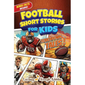 Football Short Stories For Kids: Inspirational Tales of Triumph From American Football History To Motivate Young Aspiring Gridiron Champions Reaching - Paperback