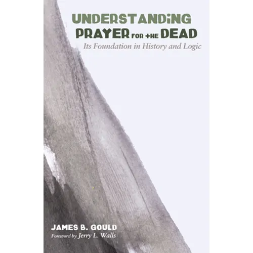 Understanding Prayer for the Dead: Its Foundation in History and Logic - Paperback