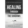 Healing Through the Shadows: A Year of Grief and Renewal - Hardcover