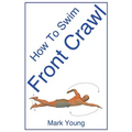 How to Swim Front Crawl: A Step-By-Step Guide for Beginners Learning Front Crawl Technique - Paperback