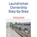 Laundromat Ownership Step-by-Step: A Realistic Guide to Operating and Growing Laundromats - Paperback