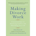 Making Divorce Work: 8 Essential Keys to Resolving Conflict and Rebuilding Your Life - Paperback