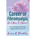 Career or Fibromyalgia, Do I Have to Choose?: The Practical Approach to Managing Symptoms and the Life You Love - Paperback