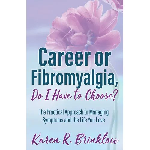 Career or Fibromyalgia, Do I Have to Choose?: The Practical Approach to Managing Symptoms and the Life You Love - Paperback