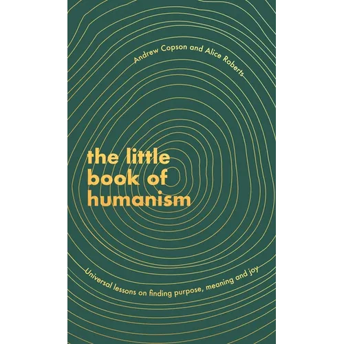 The Little Book of Humanism: Universal Lessons on Finding Purpose, Meaning and Joy - Hardcover