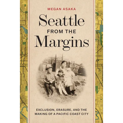 Seattle from the Margins: Exclusion, Erasure, and the Making of a Pacific Coast City - Paperback