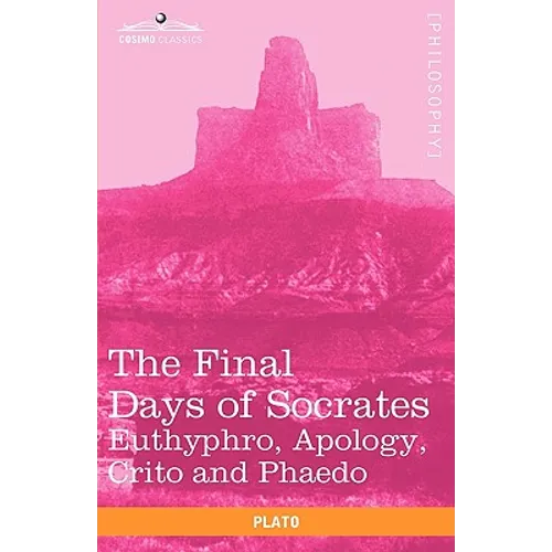 The Final Days of Socrates: Euthyphro, Apology, Crito and Phaedo - Paperback