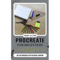 Procreate for Beginners: A Step by Step Guide to Creating Digital Art With Tips and Tricks (Use the Procreate App for Digital Painting) - Paperback