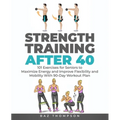 Strength Training After 40: 101 Exercises for Seniors to Maximize Energy and Improve Flexibility and Mobility with 90-Day Workout Plan - Paperback