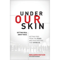 Under Our Skin: Getting Real about Race. Getting Free from the Fears and Frustrations That Divide Us. - Paperback