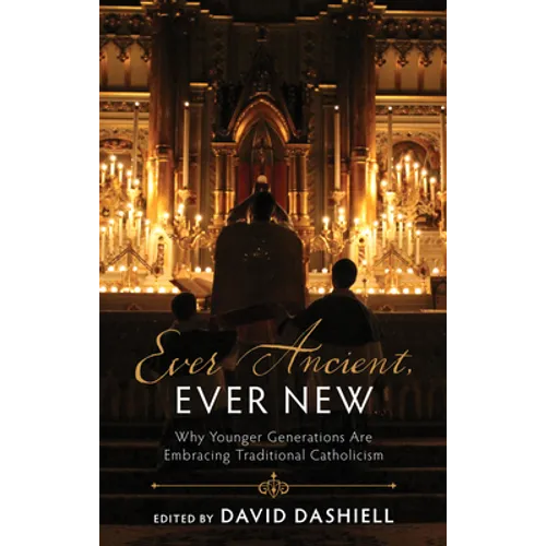 Ever Ancient, Ever New: Why Younger Generations Are Embracing Traditional Catholicism - Hardcover