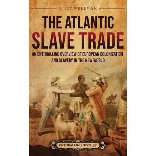 The Atlantic Slave Trade: An Enthralling Overview of European Colonization and Slavery in the New World - Hardcover