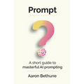 Prompt: A short guide to masterful AI prompting - Paperback
