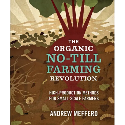The Organic No-Till Farming Revolution: High-Production Methods for Small-Scale Farmers - Paperback
