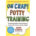 Oh Crap! Potty Training: Everything Modern Parents Need to Know to Do It Once and Do It Right - Paperback