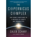 The Copernicus Complex: Our Cosmic Significance in a Universe of Planets and Probabilities - Paperback