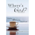 Where's God?: Finding Him in the Small Stuff - Paperback