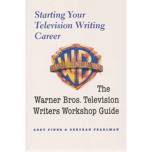 Starting Your Television Writing Career: The Warner Bros. Television Writers Workshop Guide - Paperback