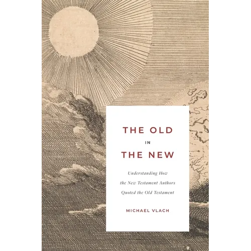 The Old in the New: Understanding How the New Testament Authors Quoted the Old Testament - Paperback