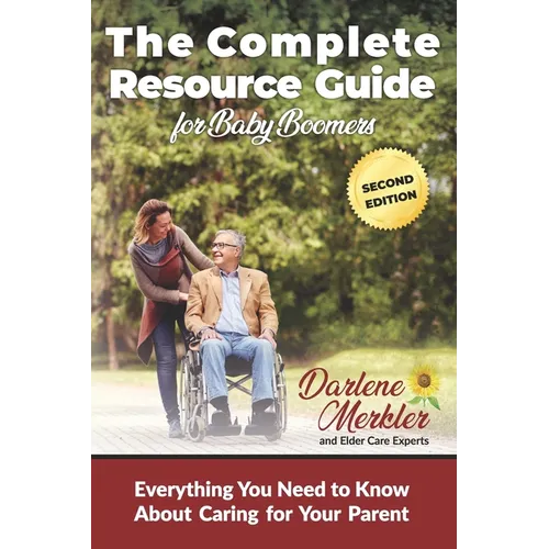 The Complete Resource Guide for Baby Boomers: Everything You Need to Know About Caring for Your Parent - Paperback
