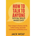 How to Talk to Anyone: Social Skills Made Easy - Proven Strategies for Mastering Small Talk, Confident Speaking, Approachable Communication, - Paperback