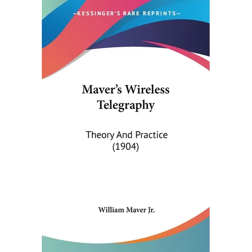 Maver's Wireless Telegraphy: Theory And Practice (1904) - Paperback