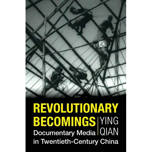 Revolutionary Becomings: Documentary Media in Twentieth-Century China - Paperback