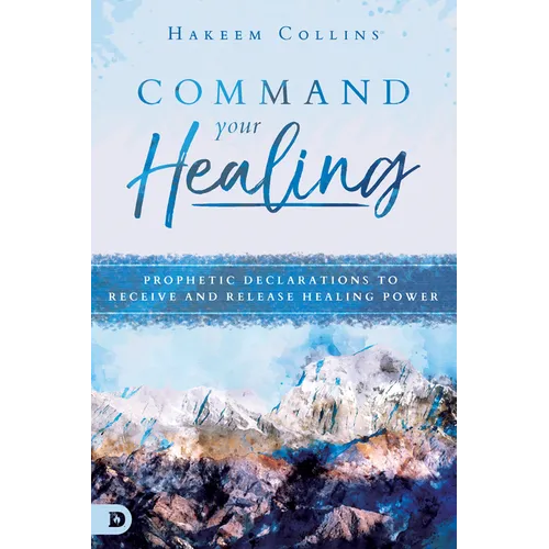 Command Your Healing: Prophetic Declarations to Receive and Release Healing Power - Paperback