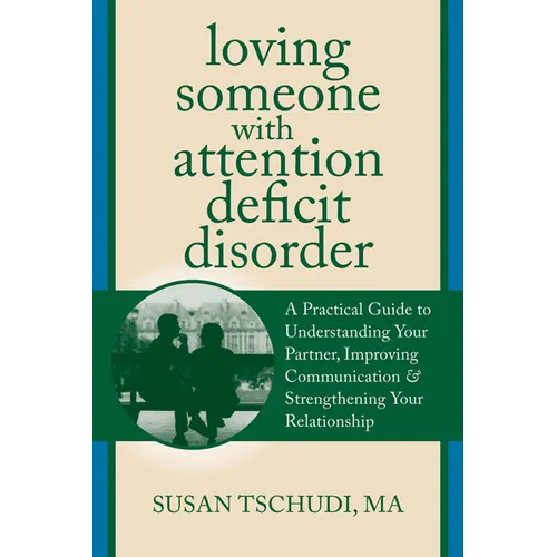 Loving Someone with Attention Deficit Disorder: A Practical Guide to Understanding Your Partner, Improving Your Communication & Strengthening Your Rel - Paperback