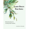 Garden Designs Made Simple: Illustrated plans for creating small gardens - Paperback