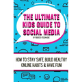 The Ultimate Kids Guide To Social Media: How to stay safe, build healthy online habits and have fun! - Paperback