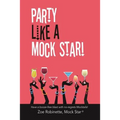 Party Like A Mock Star!: Have a Booze-free Blast with no-regrets Mocktails! - Paperback