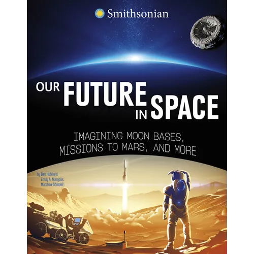 Our Future in Space: Imagining Moon Bases, Missions to Mars, and More - Paperback