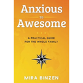 Anxious to Awesome: A Practical Guide for the Whole Family - Paperback