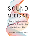 Sound Medicine: How to Use the Ancient Science of Sound to Heal the Body and Mind - Hardcover