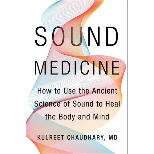Sound Medicine: How to Use the Ancient Science of Sound to Heal the Body and Mind - Hardcover
