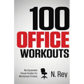 100 Office Workouts: No Equipment, No-Sweat, Fitness Mini-Routines You Can Do At Work. - Hardcover