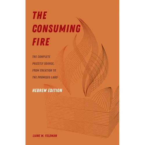 The Consuming Fire, Hebrew Edition: The Complete Priestly Source, from Creation to the Promised Land - Hardcover