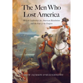 The Men Who Lost America: British Leadership, the American Revolution, and the Fate of the Empire - Paperback