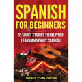 Spanish for Beginners: 15 Short Stories to Help You Learn and Enjoy Spanish - Paperback