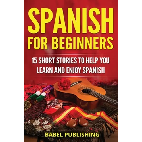 Spanish for Beginners: 15 Short Stories to Help You Learn and Enjoy Spanish - Paperback