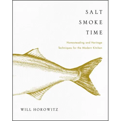 Salt Smoke Time: Homesteading and Heritage Techniques for the Modern Kitchen - Hardcover