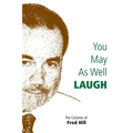 You May as Well Laugh: The Columns of Fred Hill - Paperback