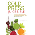 Cold Press Juice Bible: 300 Delicious, Nutritious, All-Natural Recipes for Your Masticating Juicer - Paperback