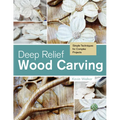 Deep Relief Wood Carving: Simple Techniques for Complex Projects - Paperback