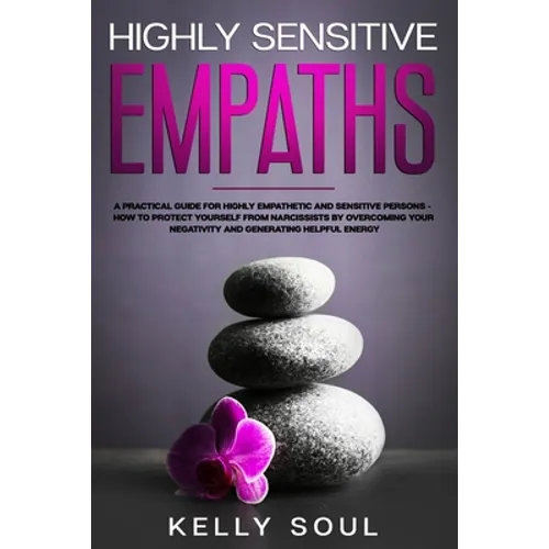 Highly Sensitive Empaths: A Practical Guide for Highly Empathetic and Sensitive Persons - How to Protect Yourself from Narcissists by Overcoming - Paperback