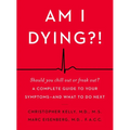 Am I Dying?!: A Complete Guide to Your Symptoms--And What to Do Next - Hardcover