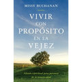 Vivir con propósito en la vejez: aliento espiritual para personas de la tercera edad - Paperback