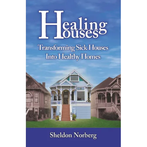 Healing Houses: Transforming Sick Houses Into Healthy Homes - Paperback