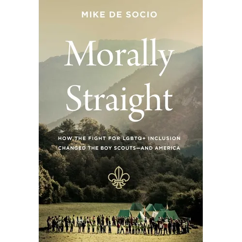 Morally Straight: How the Fight for LGBTQ+ Inclusion Changed the Boy Scouts--And America - Hardcover